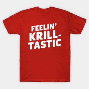 Feelin' Krill-tastic T-Shirt